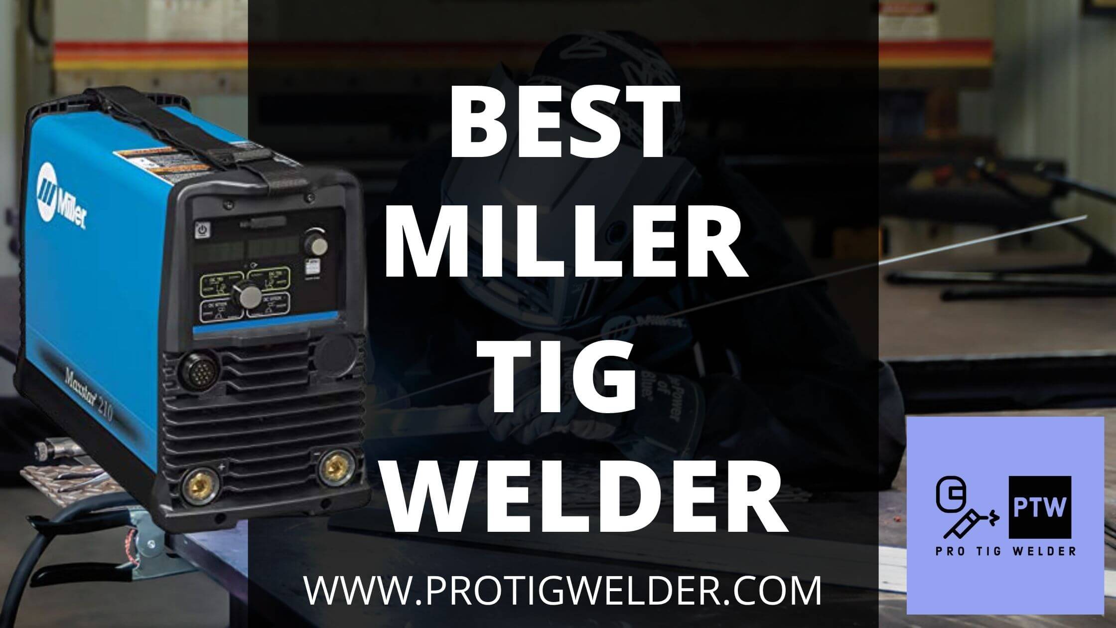 Best Miller TIG Welder [2023] | Buying Guide & Reviews