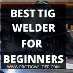 Best TIG Welder for Beginners 2022 | [Ultimate Buying Guide]