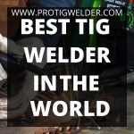 Best TIG Welder in The World 2022 | Buying Guide & Reviews