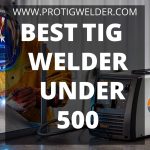 Best TIG Welder Under 500 | Buying Guide & Review [2023]