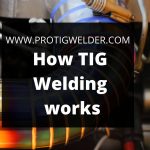 How TIG Welding works? [Understanding of TIG Welding]