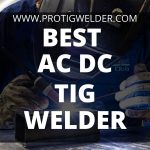 Best Ac Dc TIG Welder 2022 | Top Reviews & Buying Guide
