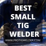 Best Small TIG Welder 2023 | Reviews & Buying Guide