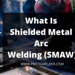 What Is Shielded Metal Arc Welding (SMAW)