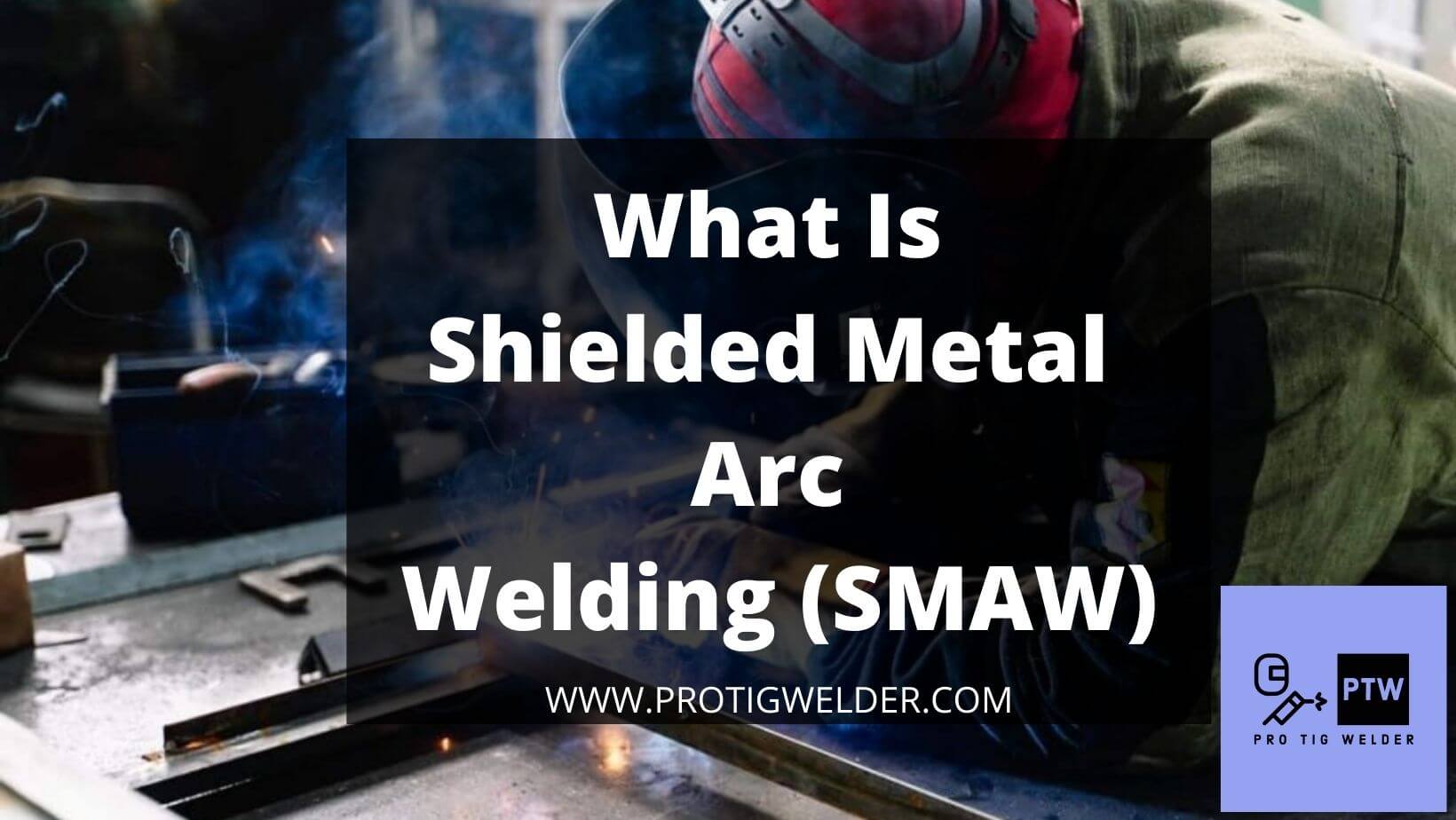 What Is Shielded Metal Arc Welding (SMAW)