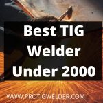 Best TIG Welder Under 2000 | [Ultimate Guide 2022]